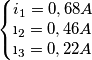 \left\{\begin{matrix}
i_1 = 0,68A
\\ \i_2=0,46A
\\ \i_3=0,22A
\end{matrix}\right.