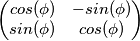 \begin{pmatrix} cos(\phi) & -sin(\phi)\\sin(\phi) & cos(\phi) \end{pmatrix}