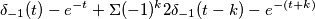 \delta _{-1}(t)-e^{-t}+\Sigma (-1)^{k} 2\delta _{-1}(t-k)-e^{-(t+k)} \delta _{-1}(t)-e^{-t}+\Sigma (-1)^{k} 2\delta _{-1}(t-k)-e^{-(t+k)}