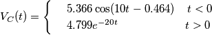 \[V_{C}(t)=\begin{cases} & \ 5.366\cos (10t-0.464)\;\;\;\;t<0 \\ & \ 4.799e^{-20t}\;\;\;\;\;\;\;\;\;\;\;\;\;\;\;\;\;\;\;\;\;t>0 \end{cases}\]
