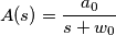 A(s)=\frac {a_0}{s+w_0}