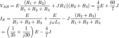 \begin{align}
  & V_{AB}=E\frac{(R_{1}+R_{2})}{R_{1}+R_{2}+R_{3}}+JR_{1}||(R_{2}+R_{3})=\frac{4}{7}E+\frac{60}{7}J \\ 
 & I_{E}=\frac{E}{R_{1}+R_{2}+R_{3}}+\frac{E}{j\omega L_{1}}-J\frac{(R_{2}+R_{3})}{R_{1}+R_{2}+R_{3}} \\ 
 & =\left( \frac{1}{35}+\frac{1}{j30} \right)E-\frac{4}{7}J \\ 
\end{align}