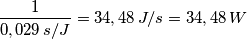 \frac{1}{0,029\, s/J} = 34,48\, J/s = 34,48\, W