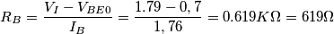R_B=\frac{V_I-V_{BE0}}{I_B}=\frac{1.79-0,7}{1,76}=0.619K\Omega = 619\Omega R_B=\frac{V_I-V_{BE0}}{I_B}=\frac{1.79-0,7}{1,76}=0.619K\Omega = 619\Omega
