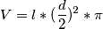 V=l*(\frac{d}{2})^2*\pi V=l*(\frac{d}{2})^2*\pi