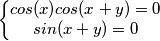 \left\{\begin{matrix}
cos(x)cos(x+y)=0 \\ 
 sin(x+y)=0
\end{matrix}\right.