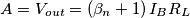 A=V_{out}=\left ( \beta _{n}+1 \right )I_{B}R_{L}