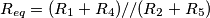 R_{eq}= (R_1+R_4)//(R_2+R_5) R_{eq}= (R_1+R_4)//(R_2+R_5)