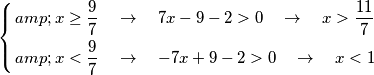 \left\{ \begin{align}
  & x\ge \frac{9}{7}\quad \to \quad 7x-9-2>0\quad \to \quad x>\frac{11}{7} \\ 
 & x<\frac{9}{7}\quad \to \quad -7x+9-2>0\quad \to \quad x<1 \\ 
\end{align} \right.