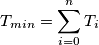 T_{min}=\sum_{i=0}^n T_i T_{min}=\sum_{i=0}^n T_i