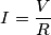 I = \frac {V}{R}