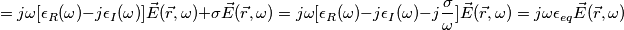 = j\omega [\epsilon_{R} (\omega) - j\epsilon_{I} (\omega)] \vec{E}(\vec{r},\omega) + \sigma \vec{E}(\vec{r},\omega) = j\omega [\epsilon_{R} (\omega) - j \epsilon_{I} (\omega) - j \frac{\sigma}{\omega}] \vec{E}(\vec{r},\omega) = j\omega \epsilon_{eq} \vec{E}(\vec{r},\omega)