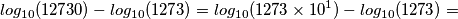 log_{10}(12730) - log_{10}(1273) = log_{10}(1273 \times 10^1) - log_{10}(1273) = log_{10}(12730) - log_{10}(1273) = log_{10}(1273 \times 10^1) - log_{10}(1273) =