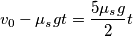 v_0-\mu_sgt=\frac{5\mu_sg}{2}t v_0-\mu_sgt=\frac{5\mu_sg}{2}t