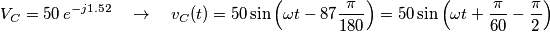 {{V}_{C}}=50\,{{e}^{-j1.52}}\quad \to \quad {{v}_{C}}(t)=50\sin \left( \omega t-87\frac{\pi }{180} \right)=50\sin \left( \omega t+\frac{\pi }{60}-\frac{\pi }{2} \right) {{V}_{C}}=50\,{{e}^{-j1.52}}\quad \to \quad {{v}_{C}}(t)=50\sin \left( \omega t-87\frac{\pi }{180} \right)=50\sin \left( \omega t+\frac{\pi }{60}-\frac{\pi }{2} \right)
