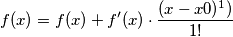 \[f(x)= f(x)+f'(x)\cdot \frac{(x-x0)^1)}{1!}\]
