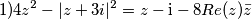 1) 4z^2 - |z+3i|^2 = z - \mathrm{i} - 8 Re(z) \bar{z} 1) 4z^2 - |z+3i|^2 = z - \mathrm{i} - 8 Re(z) \bar{z}