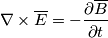 \nabla \times \overline{E} = -\frac {\partial \overline{B} }{\partial t} \nabla \times \overline{E} = -\frac {\partial \overline{B} }{\partial t}