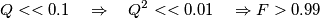 Q<<0.1\quad \Rightarrow \quad Q^{2}<<0.01\quad \Rightarrow F>0.99