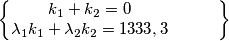 \begin{Bmatrix}k_{1}+k_{2}=0
& & & \\ \lambda _{1}k_{1}+\lambda _{2}k_{2}=1333,3
& & &
\end{Bmatrix} \begin{Bmatrix}k_{1}+k_{2}=0
& & & \\ \lambda _{1}k_{1}+\lambda _{2}k_{2}=1333,3
& & &
\end{Bmatrix}
