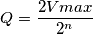 Q= \frac {2Vmax}{2^{n}}