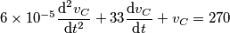 6\times 10^{-5}\frac{\text{d}^{2}v_{C}}{\text{d}t^{2}}+33\frac{\text{d}v_{C}}{\text{d}t}+v_{C}=270