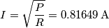 I=\sqrt{\frac{P}{R}}=0.81649\,\mathrm{A} I=\sqrt{\frac{P}{R}}=0.81649\,\mathrm{A}