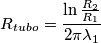 R_{tubo}=\frac{\ln \frac{R_{2}}{R_{1}}}{2\pi \lambda _{1}} R_{tubo}=\frac{\ln \frac{R_{2}}{R_{1}}}{2\pi \lambda _{1}}