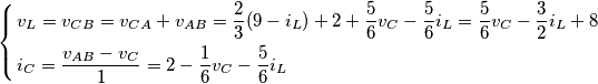 \left\{ \begin{align}
  & {{v}_{L}}={{v}_{CB}}={{v}_{CA}}+{{v}_{AB}}=\frac{2}{3}(9-{{i}_{L}})+2+\frac{5}{6}{{v}_{C}}-\frac{5}{6}{{i}_{L}}=\frac{5}{6}{{v}_{C}}-\frac{3}{2}{{i}_{L}}+8 \\ 
 & {{i}_{C}}=\frac{{{v}_{AB}}-{{v}_{C}}}{1}=2-\frac{1}{6}{{v}_{C}}-\frac{5}{6}{{i}_{L}} \\ 
\end{align} \right.