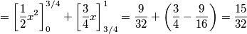 = \left [ \frac{1}{2}x^{2} \right ]_{0}^{3/4}+\left [ \frac{3}{4}x \right ]_{3/4}^{1}= \frac{9}{32}+\left ( \frac{3}{4}-\frac{9}{16} \right )=\frac{15}{32}