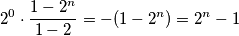 2^0 \cdot \frac {1 - 2^n}{1 - 2} = - ( 1 - 2^n) = 2^n - 1 \; 2^0 \cdot \frac {1 - 2^n}{1 - 2} = - ( 1 - 2^n) = 2^n - 1 \;