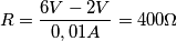 R = \frac {6 V - 2 V} {0,01 A} = 400 \Omega