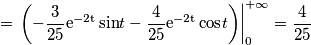={\displaystyle \left.\left(-\frac{3}{25}\mathrm{e^{-2t}\sin}t-\frac{4}{25}\mathrm{e^{-2t}\cos}t\right)\right|_{0}^{+\infty}=\frac{4}{25}}