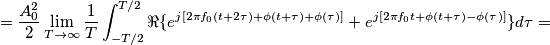 =\frac{A_0^2}{2}\lim_{T\to\infty} \frac{1}{T}\int_{-T/2}^{T/2} \Re\{ e^{j[2\pi f_0 (t+2\tau)+\phi(t+\tau)+\phi(\tau)]}+e^{j[2\pi f_0 t+\phi(t+\tau)-\phi(\tau)]}\}   d\tau =