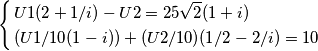 \left\{
\begin{aligned}
&
U1(2+1/i) - U2=25\sqrt{2}(1+i)\\
& (U1/10(1-i)) + (U2/10) (1/2-2/i)=10
\end{aligned}
\right. \left\{
\begin{aligned}
&
U1(2+1/i) - U2=25\sqrt{2}(1+i)\\
& (U1/10(1-i)) + (U2/10) (1/2-2/i)=10
\end{aligned}
\right.