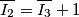 \overline{I_2}= \overline{I_3} +1 \overline{I_2}= \overline{I_3} +1