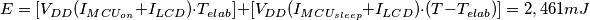 E=[V_{DD}(I_{MCU_{on}}+I_{LCD})\cdot T_{elab}]+[V_{DD}(I_{MCU_{sleep}}+I_{LCD})\cdot (T-T_{elab})]=2,461 mJ