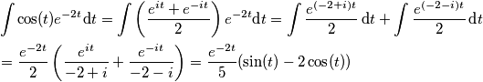\begin{align}
  & \int{\cos (t){{e}^{-2t}}}\text{d}t=\int{\left( \frac{{{e}^{it}}+{{e}^{-it}}}{2} \right)\,}{{e}^{-2t}}\text{d}t=\int{\frac{{{e}^{\left( -2+i \right)t}}}{2}\,}\text{d}t+\int{\frac{{{e}^{\left( -2-i \right)t}}}{2}\,}\text{d}t \\ 
 & =\frac{{{e}^{-2t}}}{2}\left( \frac{{{e}^{it}}}{-2+i}+\frac{{{e}^{-it}}}{-2-i} \right)=\frac{{{e}^{-2t}}}{5}(\sin (t)-2\cos (t)) \\ 
\end{align}