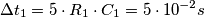 \Delta t_1=5\cdot R_1\cdot C_1=5\cdot 10^{-2}s