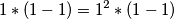 1 * (1 - 1) = 1^2 * (1 - 1)