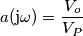 a(\text{j}\omega)=\frac{V_o}{V_P} a(\text{j}\omega)=\frac{V_o}{V_P}