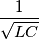 \frac{1}{\sqrt{LC}}