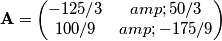 \textbf{A}=\begin{pmatrix}
-125/3 &  50/3 \\ 
 100/9   &- 175/9 
\end{pmatrix}