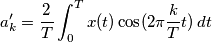 a'_k=\frac{2}{T}\int_{0}^{T} x(t)\cos(2\pi \frac{k}{T} t)\, dt