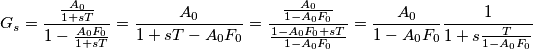 {G_s} = \frac{{\frac{{{A_0}}}{{1 + sT}}}}{{1 - \frac{{{A_0}{F_0}}}{{1 + sT}}}} = \frac{{{A_0}}}{{1 + sT - {A_0}{F_0}}} = \frac{{\frac{{{A_0}}}{{1 - {A_0}{F_0}}}}}{{\frac{{1 - {A_0}{F_0} + sT}}{{1 - {A_0}{F_0}}}}} = \frac{{{A_0}}}{{1 - {A_0}{F_0}}}\frac{1}{{1 + s\frac{T}{{1 - {A_0}{F_0}}}}}