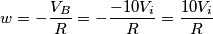 w=-\frac{V_{B}}{R}=-\frac{-10V_{i}}{R}=\frac{10V_{i}}{R} w=-\frac{V_{B}}{R}=-\frac{-10V_{i}}{R}=\frac{10V_{i}}{R}