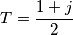 T=\frac{1+j}{2}
