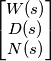 \begin{bmatrix}
W(s)\\
D(s)\\
N(s)
\end{bmatrix} \begin{bmatrix}
W(s)\\
D(s)\\
N(s)
\end{bmatrix}