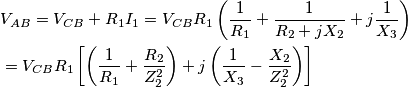 \begin{align}
  & {{V}_{AB}}={{V}_{CB}}+{{R}_{1}}{{I}_{1}}={{V}_{CB}}{{R}_{1}}\left( \frac{1}{{{R}_{1}}}+\frac{1}{{{R}_{2}}+j{{X}_{2}}}+j\frac{1}{{{X}_{3}}} \right) \\ 
 & ={{V}_{CB}}{{R}_{1}}\left[ \left( \frac{1}{{{R}_{1}}}+\frac{{{R}_{2}}}{Z_{2}^{2}} \right)+j\left( \frac{1}{{{X}_{3}}}-\frac{{{X}_{2}}}{Z_{2}^{2}} \right) \right] \\ 
\end{align}