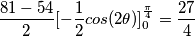 \frac{81-54}{2}[- \frac{1}{2} cos(2\theta)]_{0}^{\frac{\pi}{4}}=\frac{27}{4}